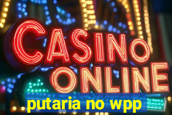 putaria no wpp